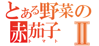 とある野菜の赤茄子Ⅱ（トマト）