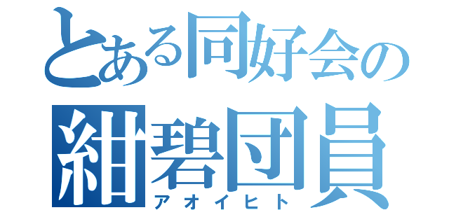 とある同好会の紺碧団員（アオイヒト）