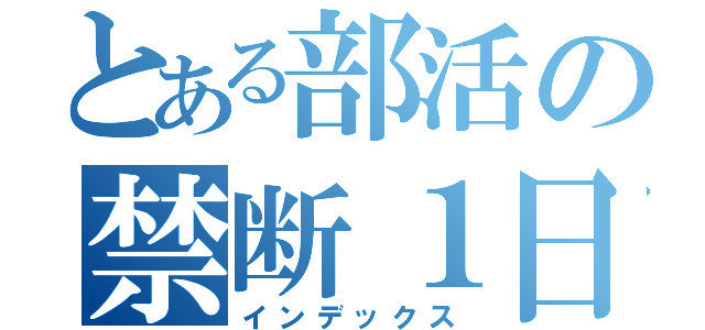 とある部活の禁断１日（インデックス）