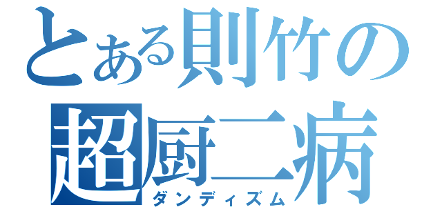 とある則竹の超厨二病（ダンディズム）