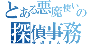 とある悪魔使いの探偵事務所（芥辺さん）