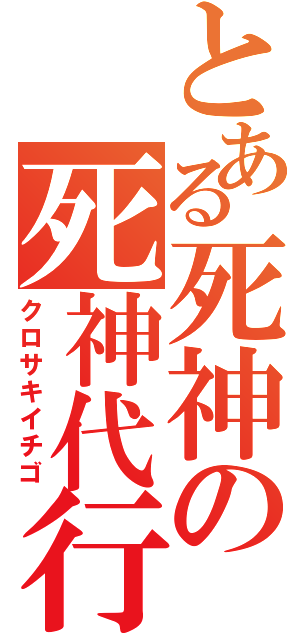 とある死神の死神代行（クロサキイチゴ）