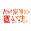 とある変態の幼女妄想（ロリータコンプレックス）