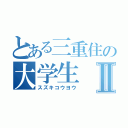 とある三重住の大学生Ⅱ（スズキコウヨウ）