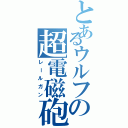 とあるウルフの超電磁砲（レールガン）