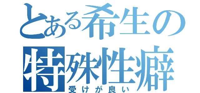 とある希生の特殊性癖（受けが良い）