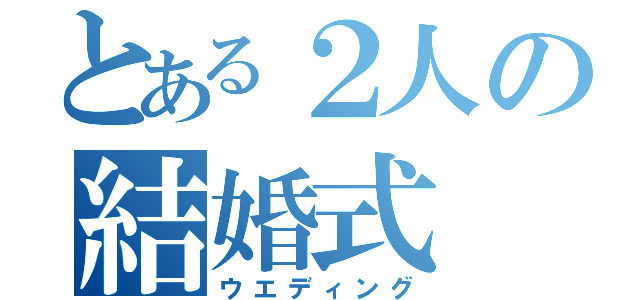 とある２人の結婚式（ウエディング）