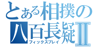 とある相撲の八百長疑惑Ⅱ（フィックスプレイ）