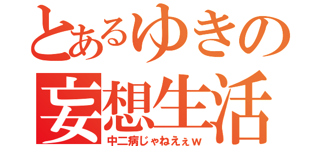 とあるゆきの妄想生活（中二病じゃねえぇｗ）