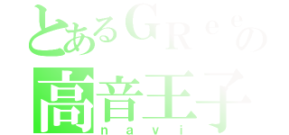 とあるＧＲｅｅｅｅＮの高音王子（ｎａｖｉ）