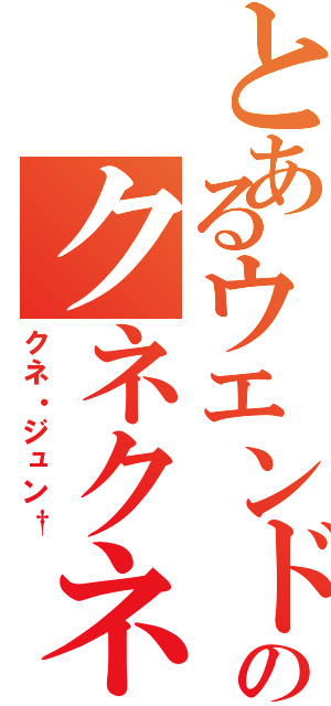 とあるウエンドのクネクネⅡ（クネ・ジュン†）