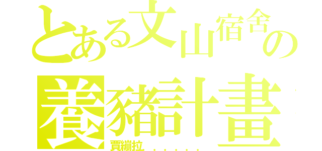 とある文山宿舍の養豬計畫（賈繃拉．．．．．．）