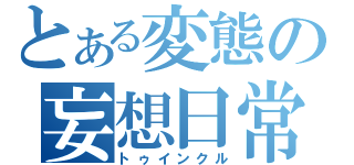 とある変態の妄想日常（トゥインクル）