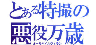 とある特撮の悪役万歳（オールハイルヴィラン）