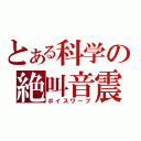 とある科学の絶叫音震（ボイスワープ）