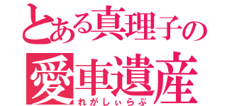 とある真理子の愛車遺産（れがしぃらぶ）