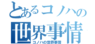 とあるコノハの世界事情（コノハの世界事情）