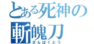 とある死神の斬魄刀（ざんぱくとう）