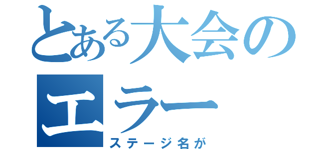 とある大会のエラー（ステージ名が）