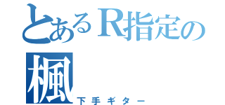 とあるＲ指定の楓（下手ギター）