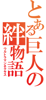 とある巨人の絆物語（ウルトラマンネクサス）