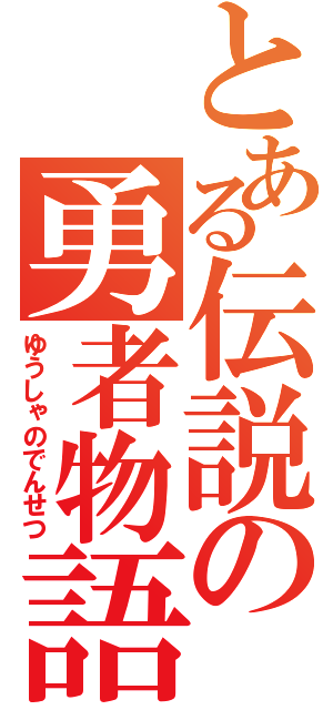 とある伝説の勇者物語（ゆうしゃのでんせつ）