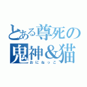 とある尊死の鬼神＆猫（おにねっこ）