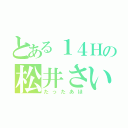 とある１４Ｈの松井さいか（たったあほ）