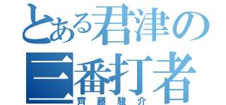 とある君津の三番打者（齊藤駿介）