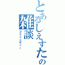 とあるしえすたの雑談（コミュニティー）