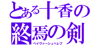 とある十香の終焉の剣（ペイヴァーシュヘレブ）