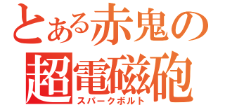 とある赤鬼の超電磁砲（スパークボルト）