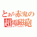 とある赤鬼の超電磁砲（スパークボルト）