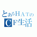 とあるＨＡＴのＣＦ生活（）