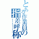 とある作業員の指差呼称（ポインティングアンドコーリング）