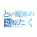 とある魔術の福原たくる（アッタマオッカシンジャネェノ）