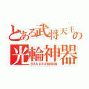 とある武将天王の光輪神器（ＢＡＳＡＲＡ毛利元就）