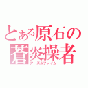 とある原石の蒼炎操者（アーズルフレイム）