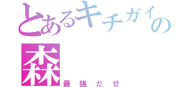 とあるキチガイの森（最強だせ）