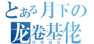 とある月下の龙卷基佬（月佬威武）