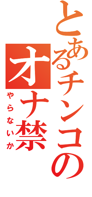 とあるチンコのオナ禁（やらないか）