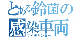 とある鈴菌の感染車両（マイテヤンヨー）