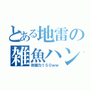 とある地雷の雑魚ハンター（防御力１５０ｗｗ）