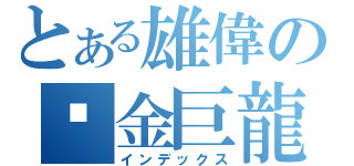 とある雄偉の黃金巨龍（インデックス）