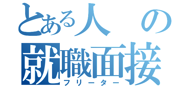 とある人の就職面接（フリーター）