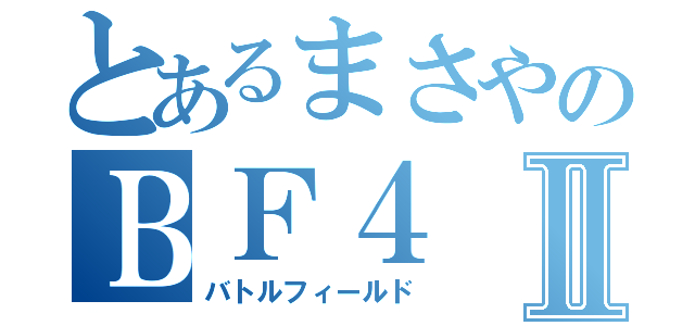 とあるまさやのＢＦ４Ⅱ（バトルフィールド）