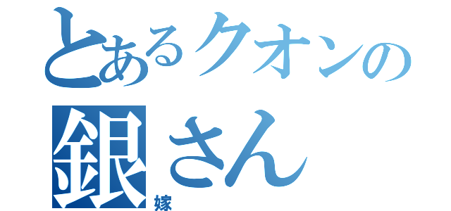 とあるクオンの銀さん（嫁）