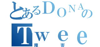 とあるＤＯＮＡのＴｗｅｅｔ（障害）