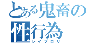 とある鬼畜の性行為（レイプロリ）