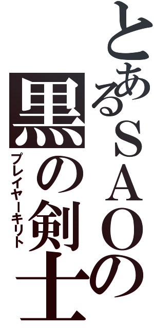 とあるＳＡＯの黒の剣士（プレイヤーキリト）